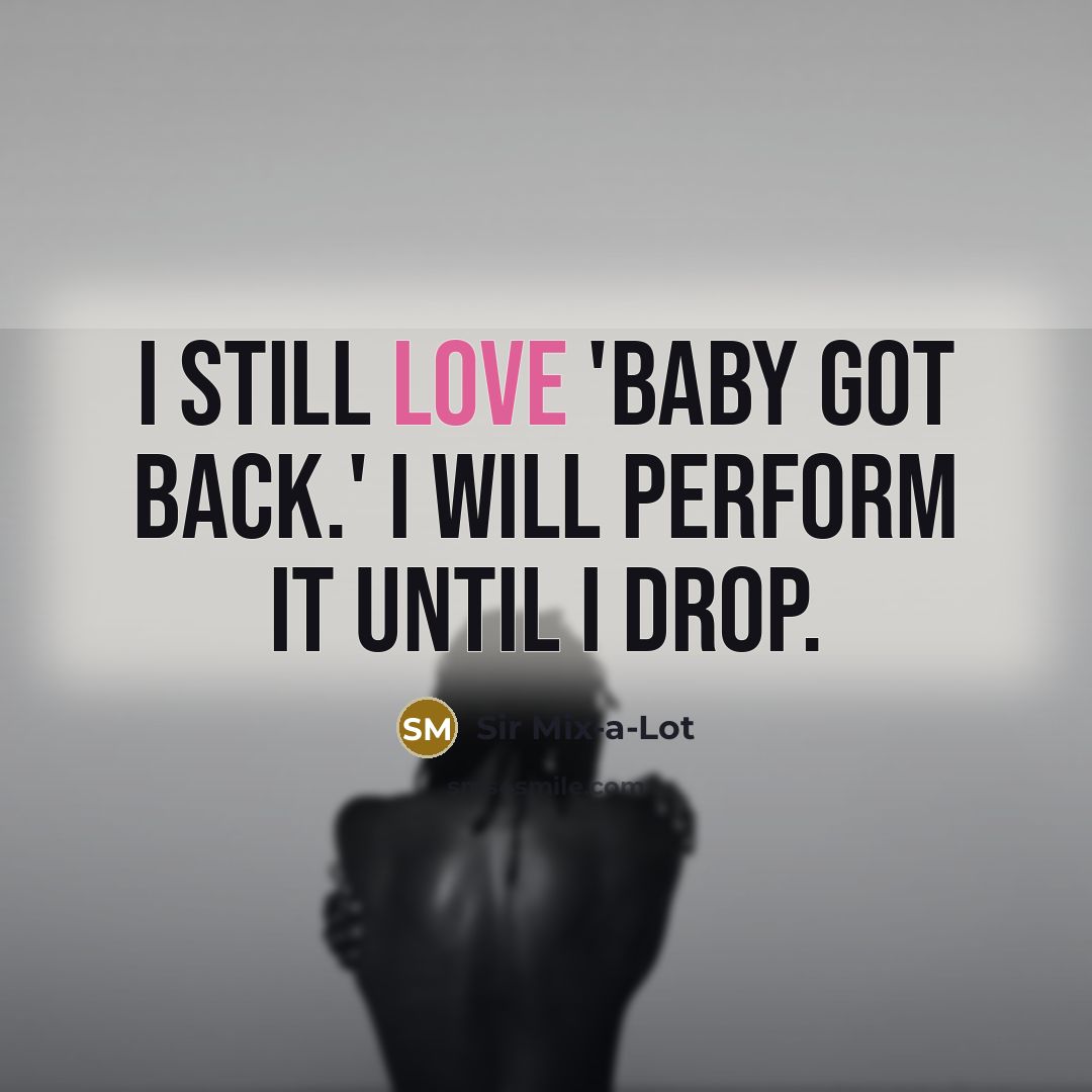 “I still love 'Baby Got Back.' I will perform it…” quote by Sir Mix-a-Lot