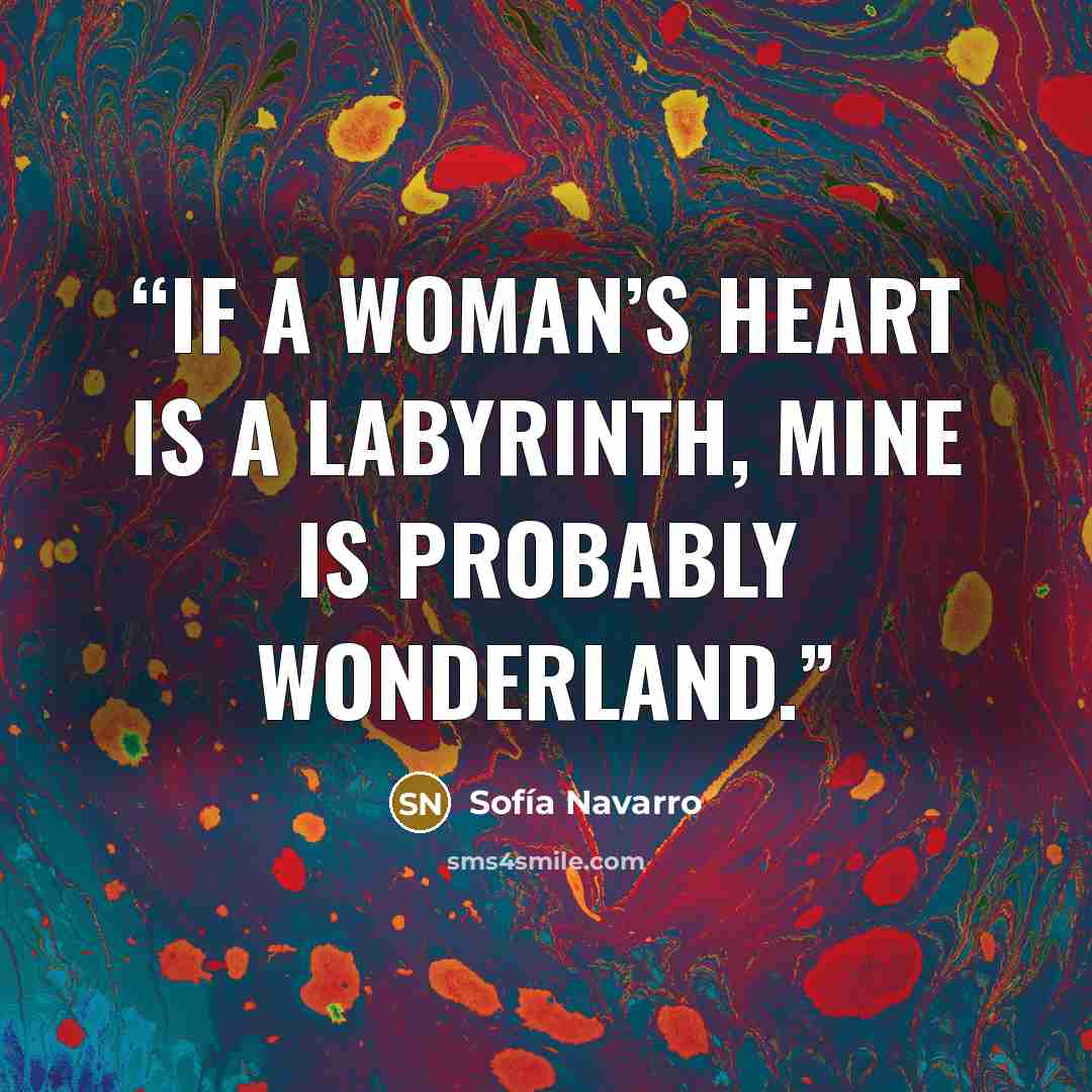 “If a woman’s heart is a labyrinth, mine is probably Wonderland.” quote by Sofía Navarro