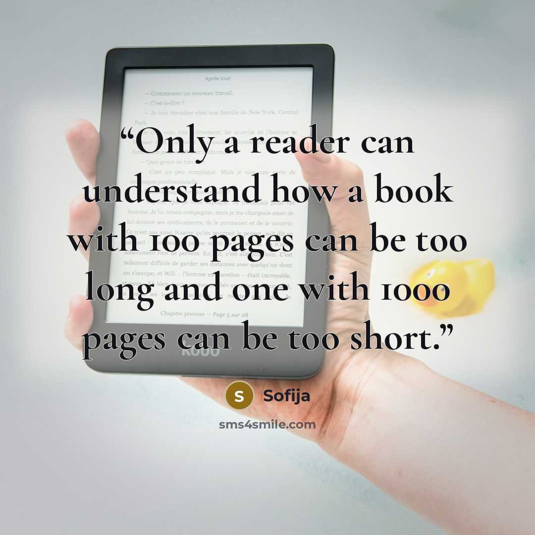 “Only a reader can understand how a book with 100 pages can be too long and one with 1000 pages can be too short.” quote by Sofija