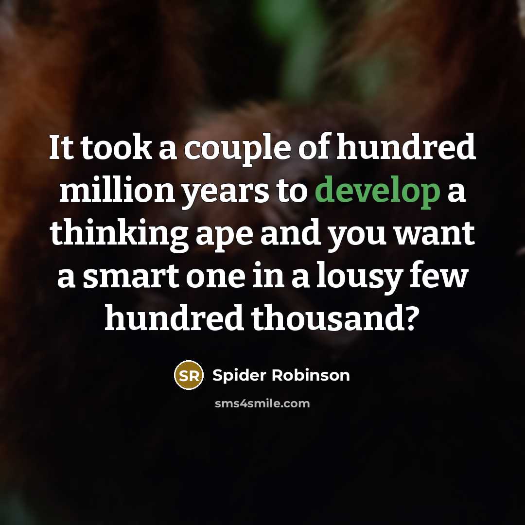 “It took a couple of hundred million years to develop…” quote by Spider Robinson
