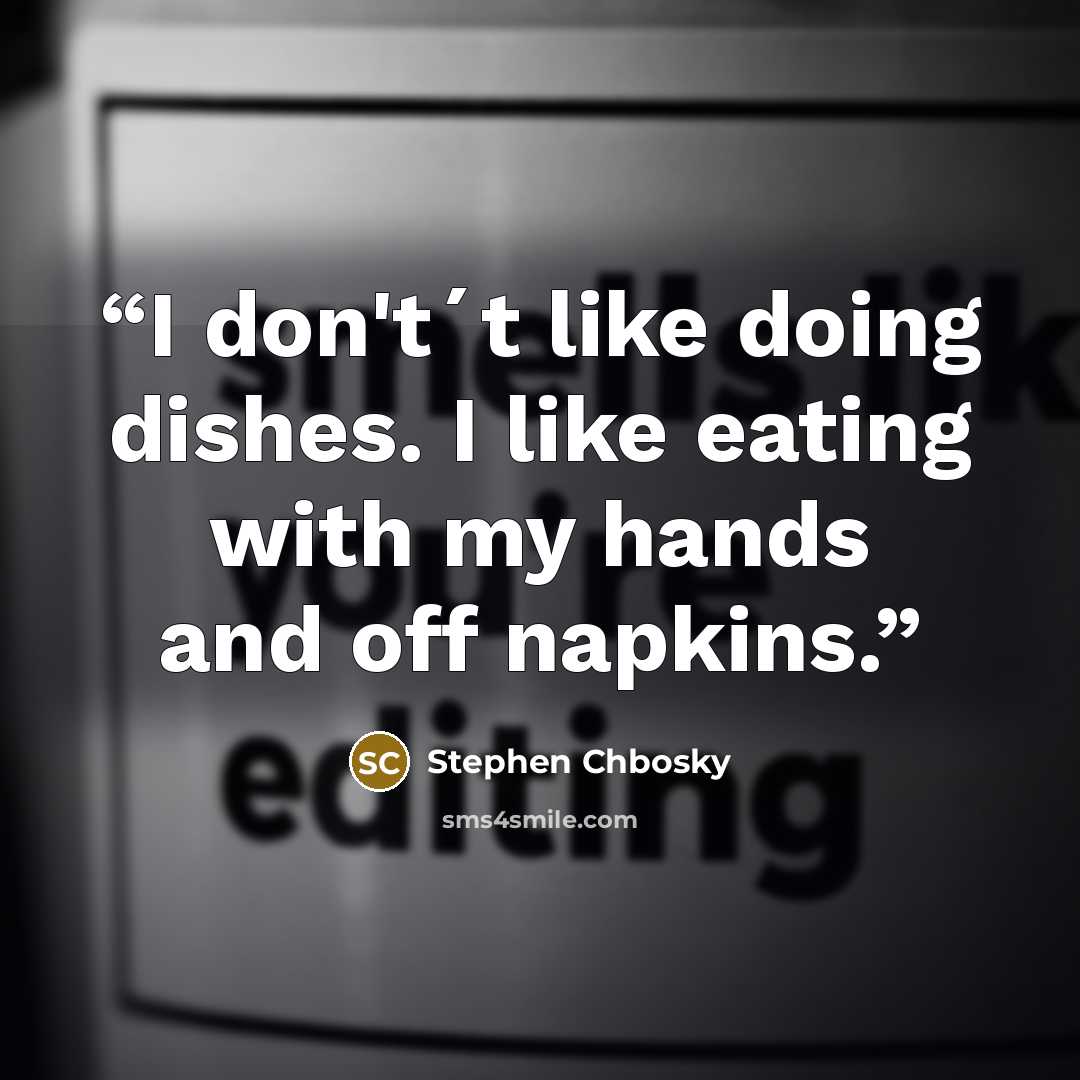 “I don't´t like doing dishes. I like eating with my hands and off napkins.” quote by Stephen Chbosky