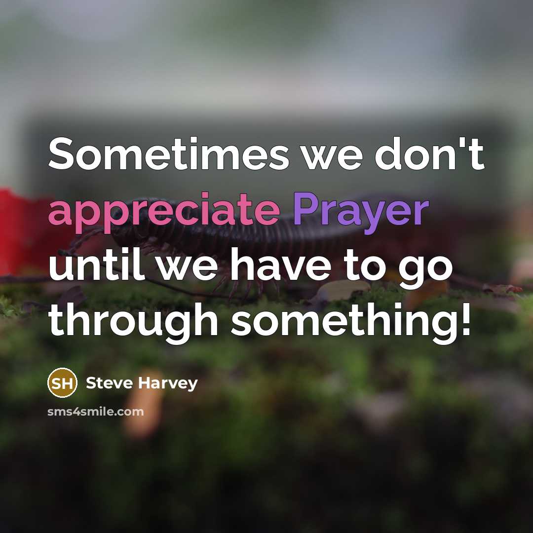 “Sometimes we don't appreciate Prayer until we have to go…” quote by Steve Harvey