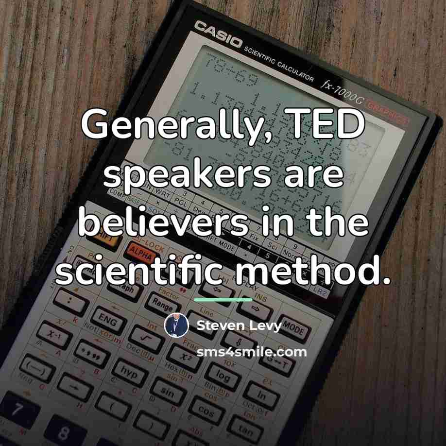 “Generally, TED speakers are believers in the scientific method.…” quote by Steven Levy