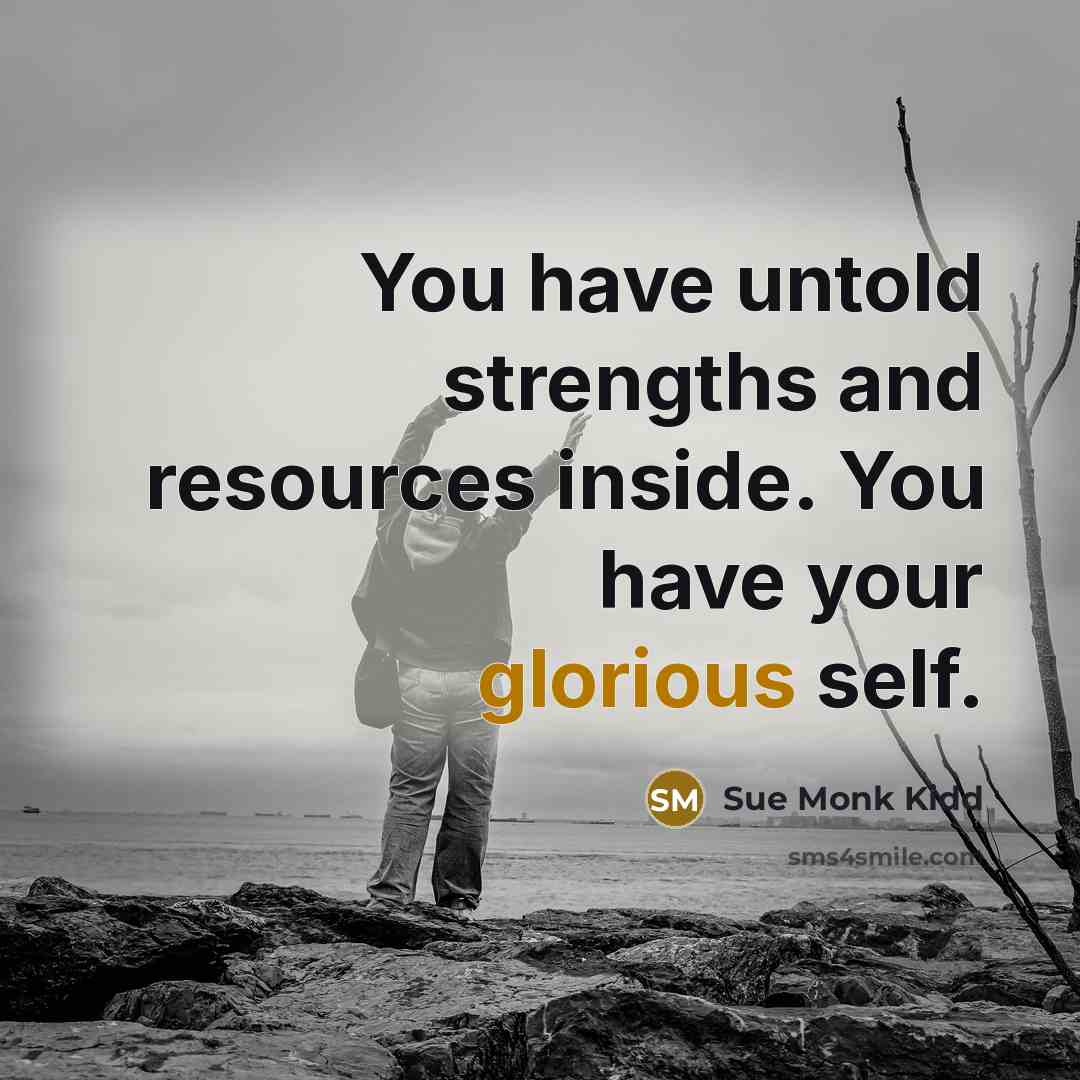 “You have untold strengths and resources inside. You have your…” quote by Sue Monk Kidd