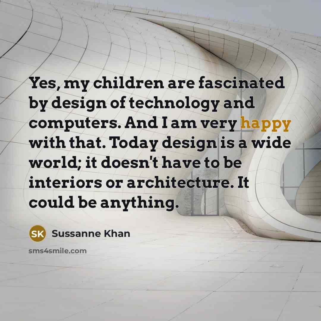 “Yes, my children are fascinated by design of technology and…” quote by Sussanne Khan