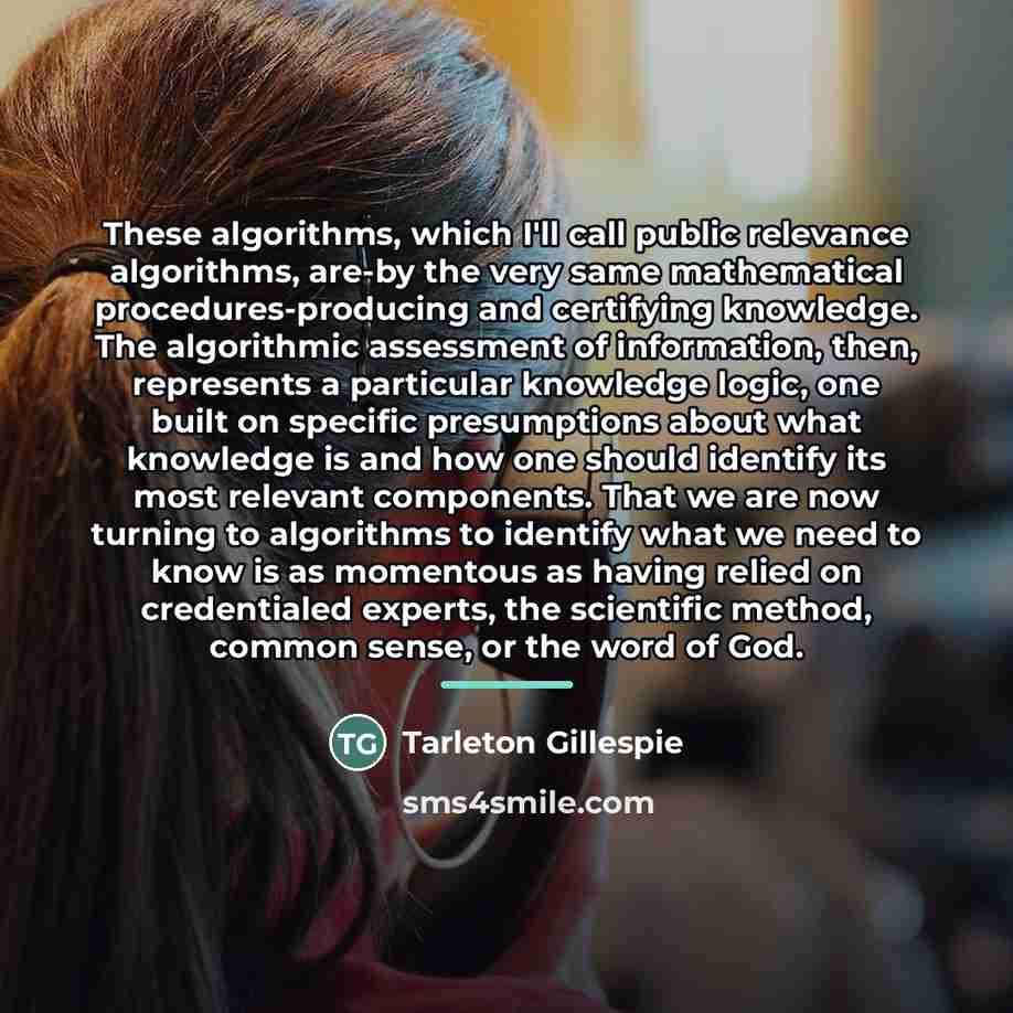 “These algorithms, which I'll call public relevance algorithms, are-by the…” quote by Tarleton Gillespie