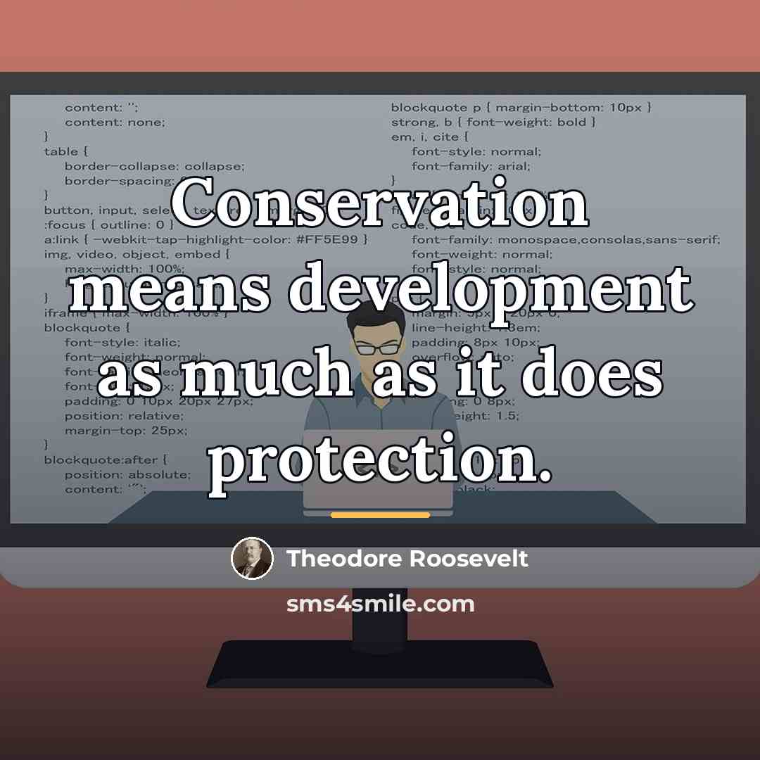“Conservation means development as much as it does protection.…” quote by Theodore Roosevelt