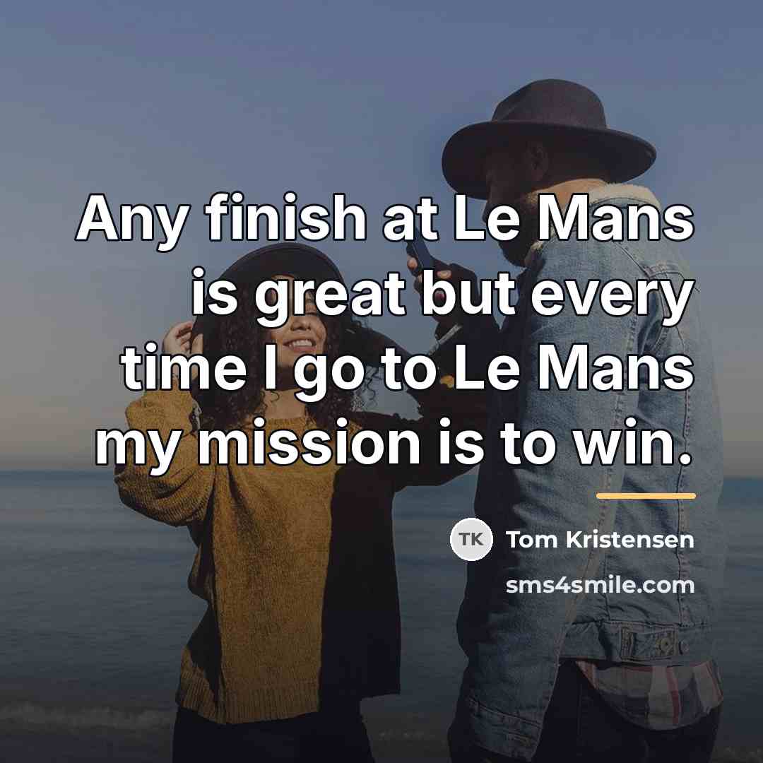 “Any finish at Le Mans is great but every time…” quote by Tom Kristensen