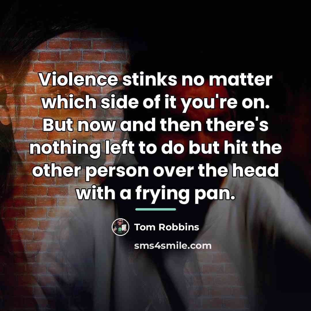 “Violence stinks no matter which side of it you're on.…” quote by Tom Robbins