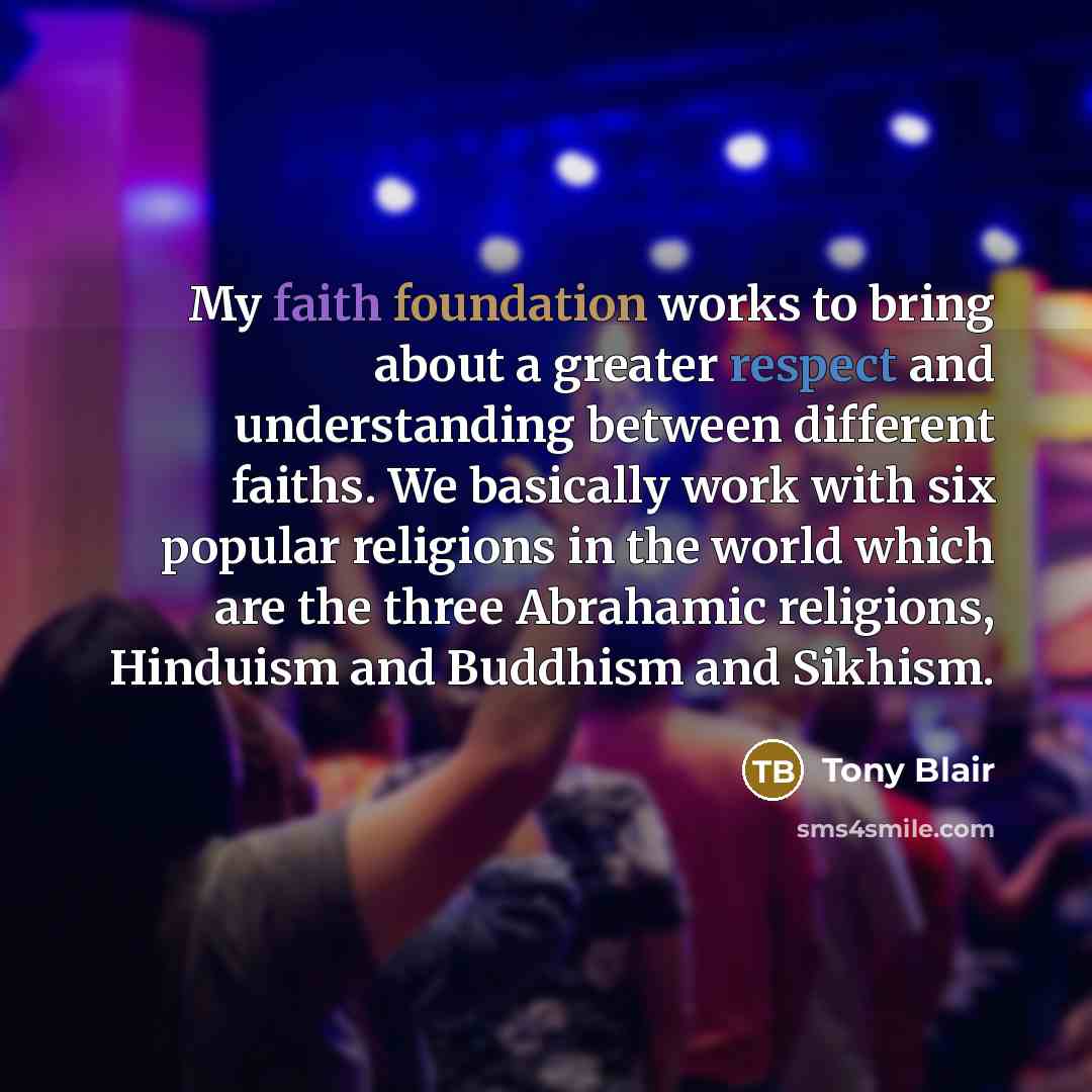 “My faith foundation works to bring about a greater respect…” quote by Tony Blair