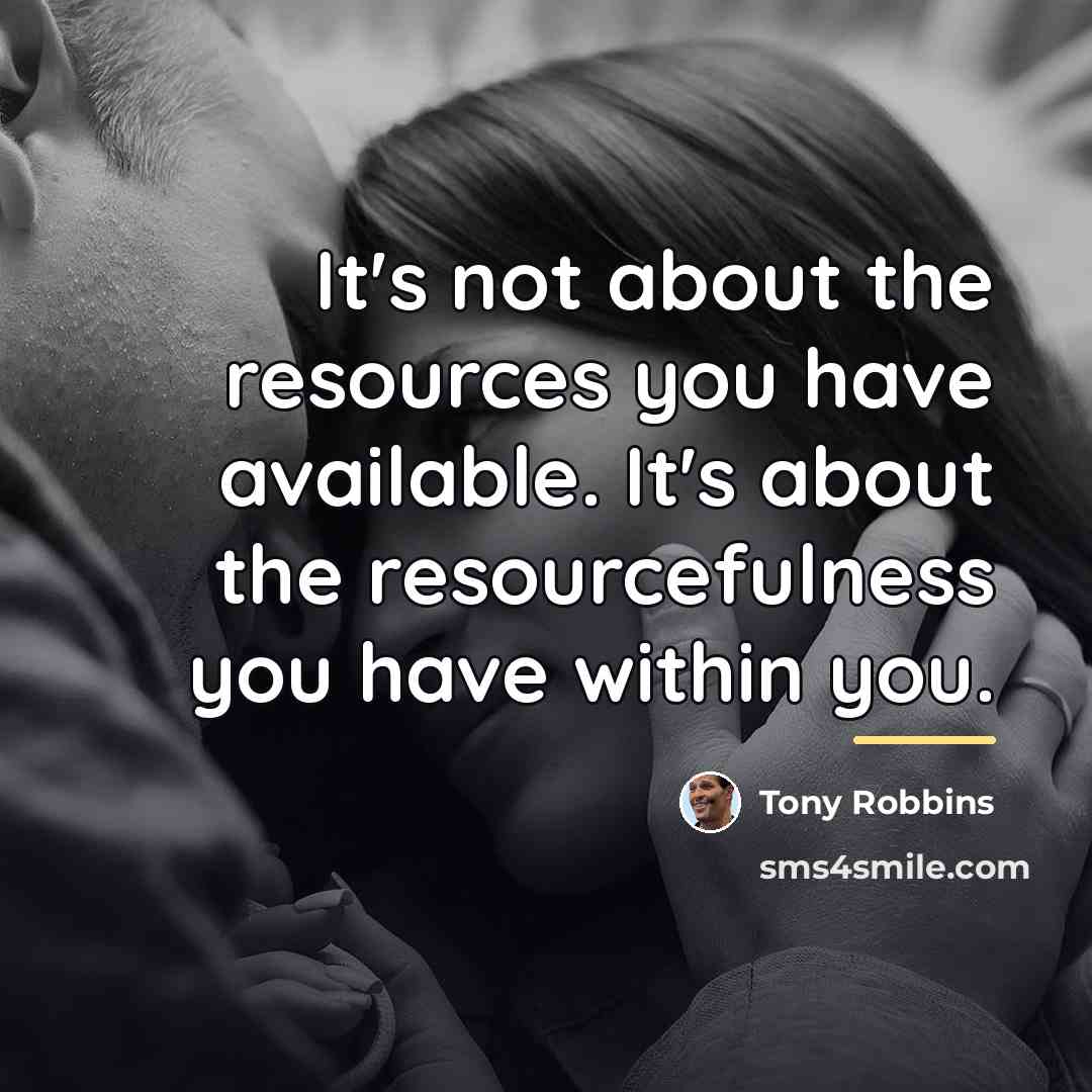 “It's not about the resources you have available. It's about…” quote by Tony Robbins