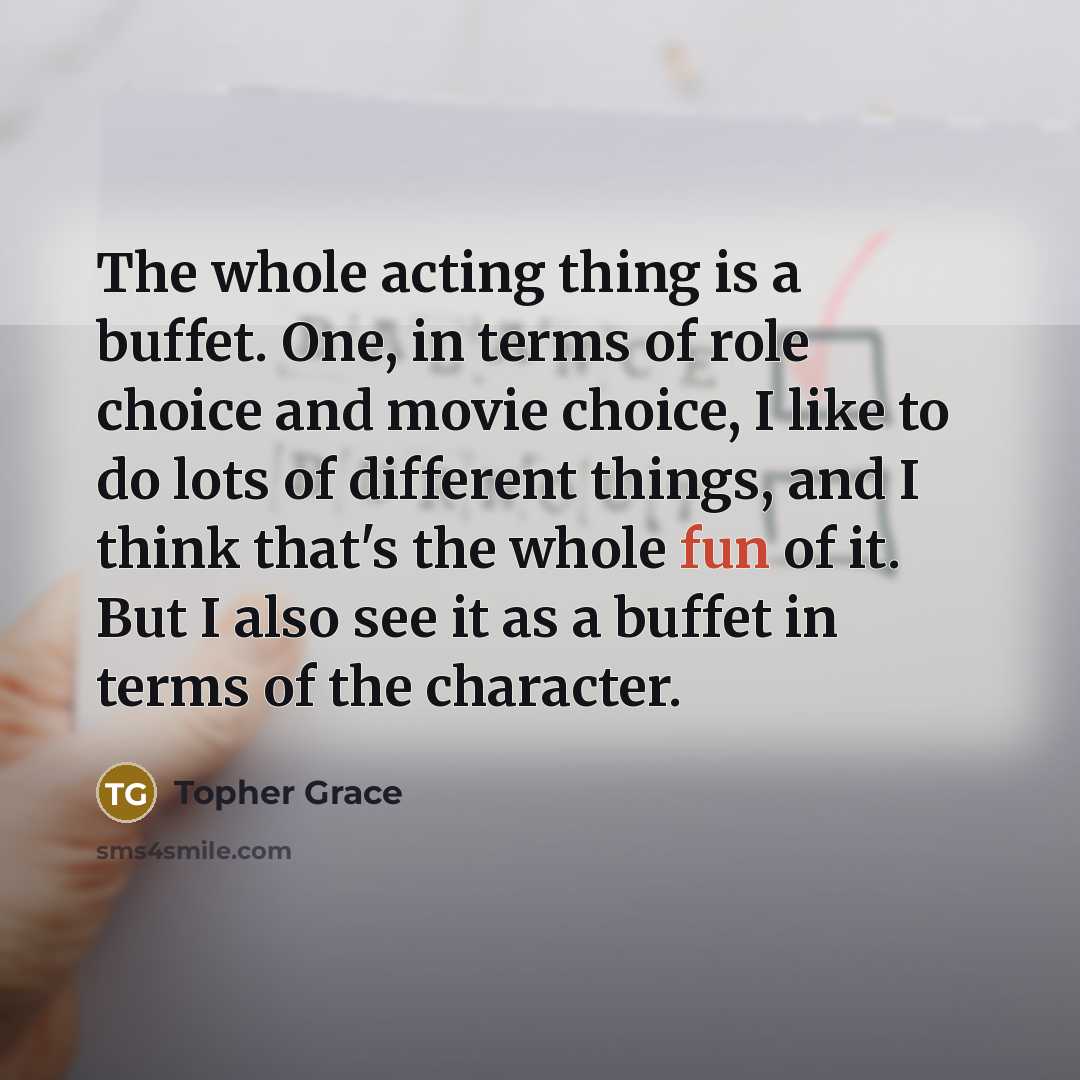 “The whole acting thing is a buffet. One, in terms…” quote by Topher Grace