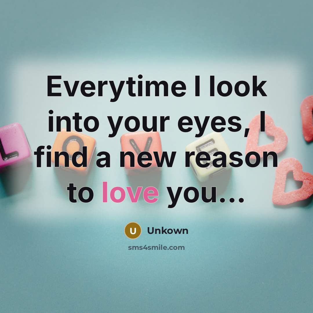 “Everytime I look into your eyes, I find a new…” quote by Unkown