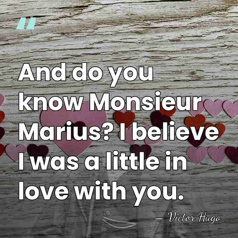 And do you know Monsieur Marius? I believe I was a little&hellip; - Victor Hugo
