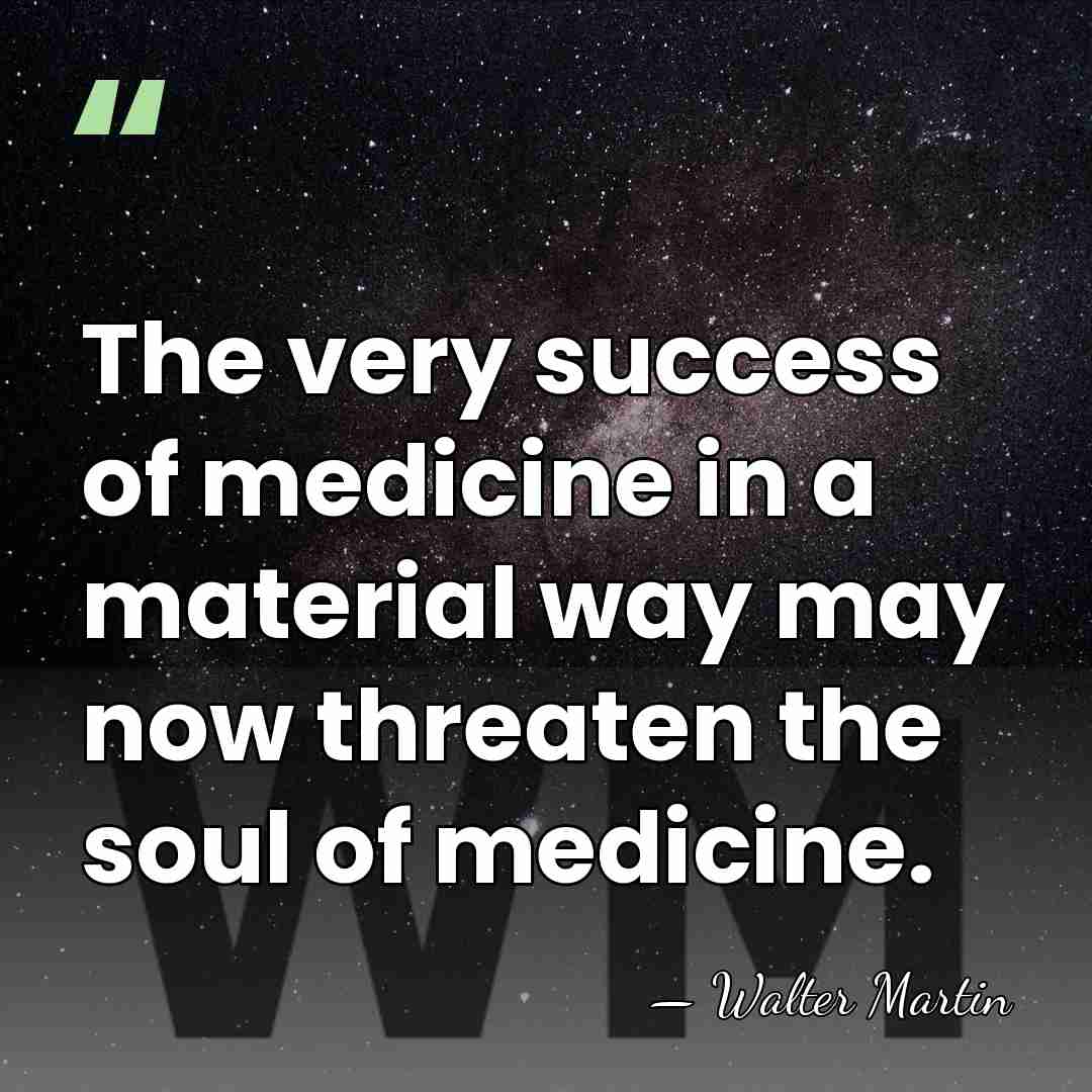 The very success of medicine in a material way may now threaten&hellip; - Walter Martin
