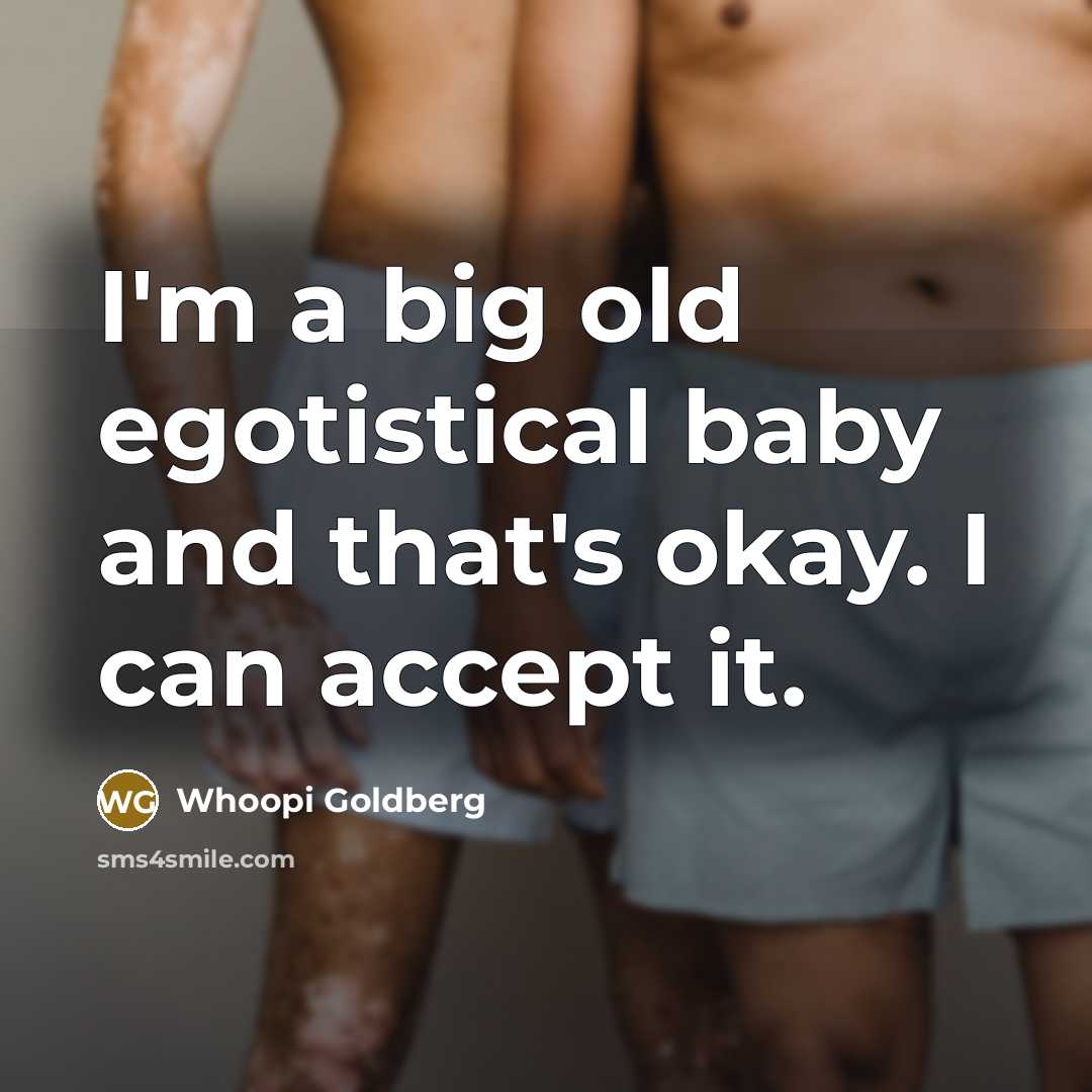 “I'm a big old egotistical baby and that's okay. I…” quote by Whoopi Goldberg