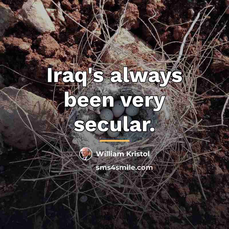 “Iraq's always been very secular.…” quote by William Kristol