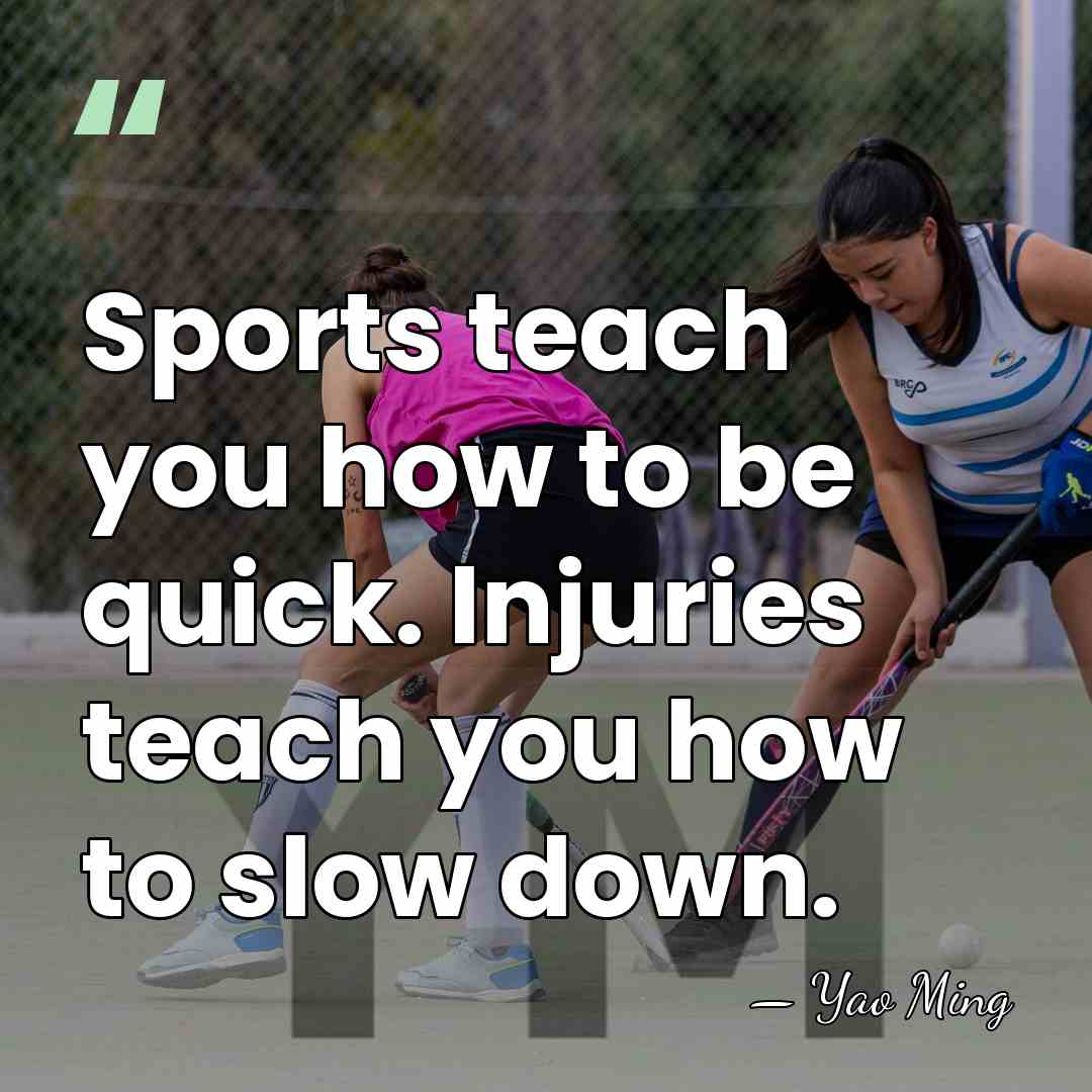 Sports teach you how to be quick. Injuries teach you how to&hellip; - Yao Ming