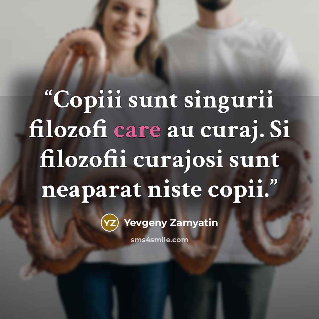 “Copiii sunt singurii filozofi care au curaj. Si filozofii curajosi sunt neaparat niste copii.” quote by Yevgeny Zamyatin