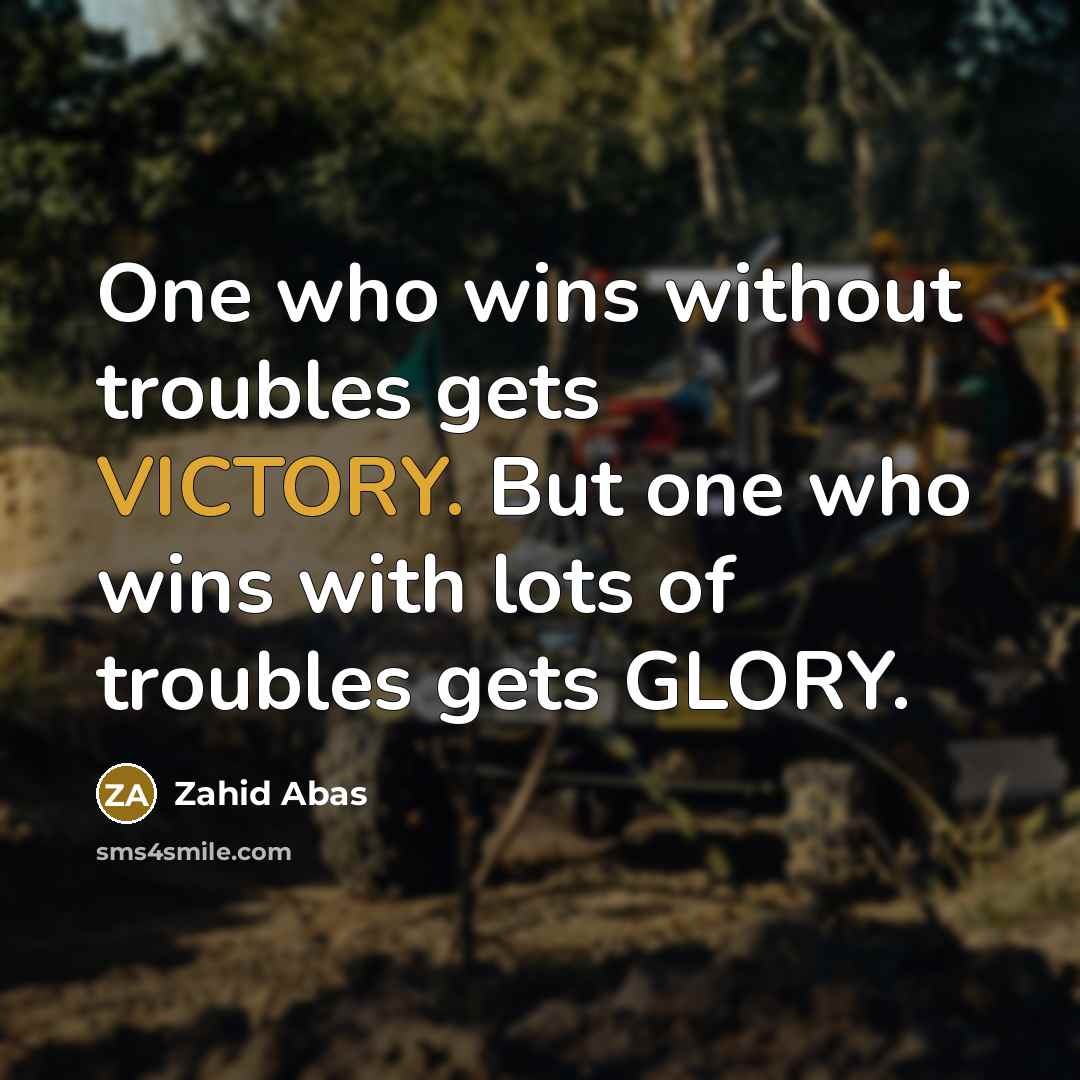 “One who wins without troubles gets VICTORY. But one who…” quote by Zahid Abas