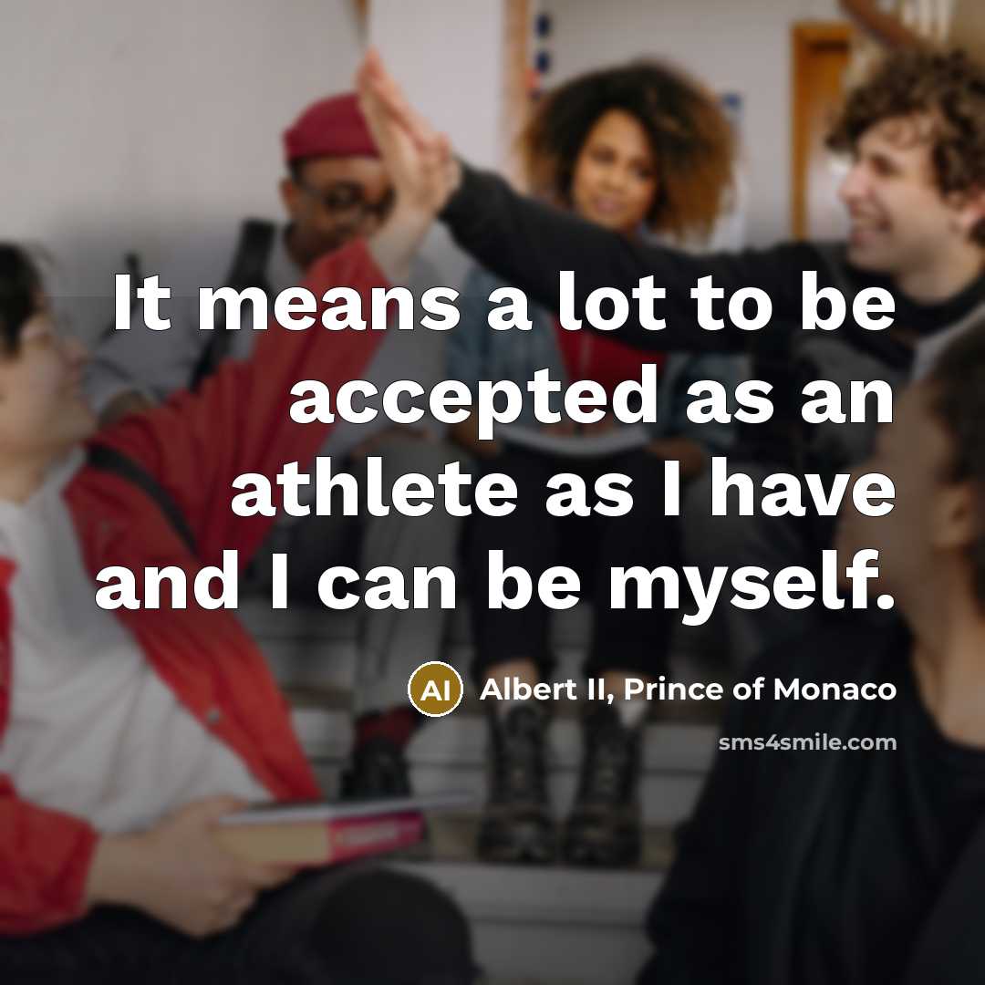 “It means a lot to be accepted as an athlete…” quote by Albert II, Prince of Monaco