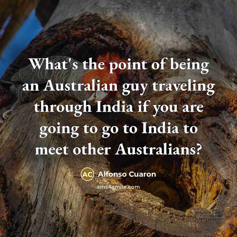 “What's the point of being an Australian guy traveling through…” quote by Alfonso Cuaron