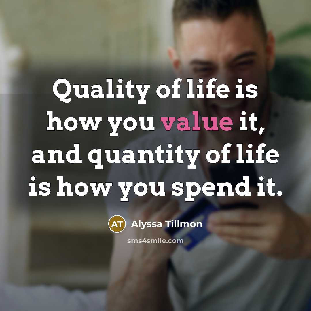 “Quality of life is how you value it, and quantity…” quote by Alyssa Tillmon