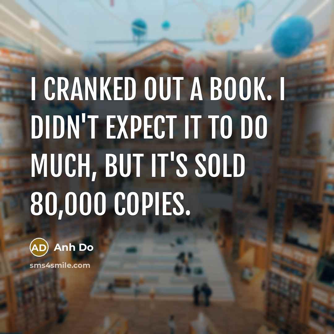 “I cranked out a book. I didn't expect it to…” quote by Anh Do