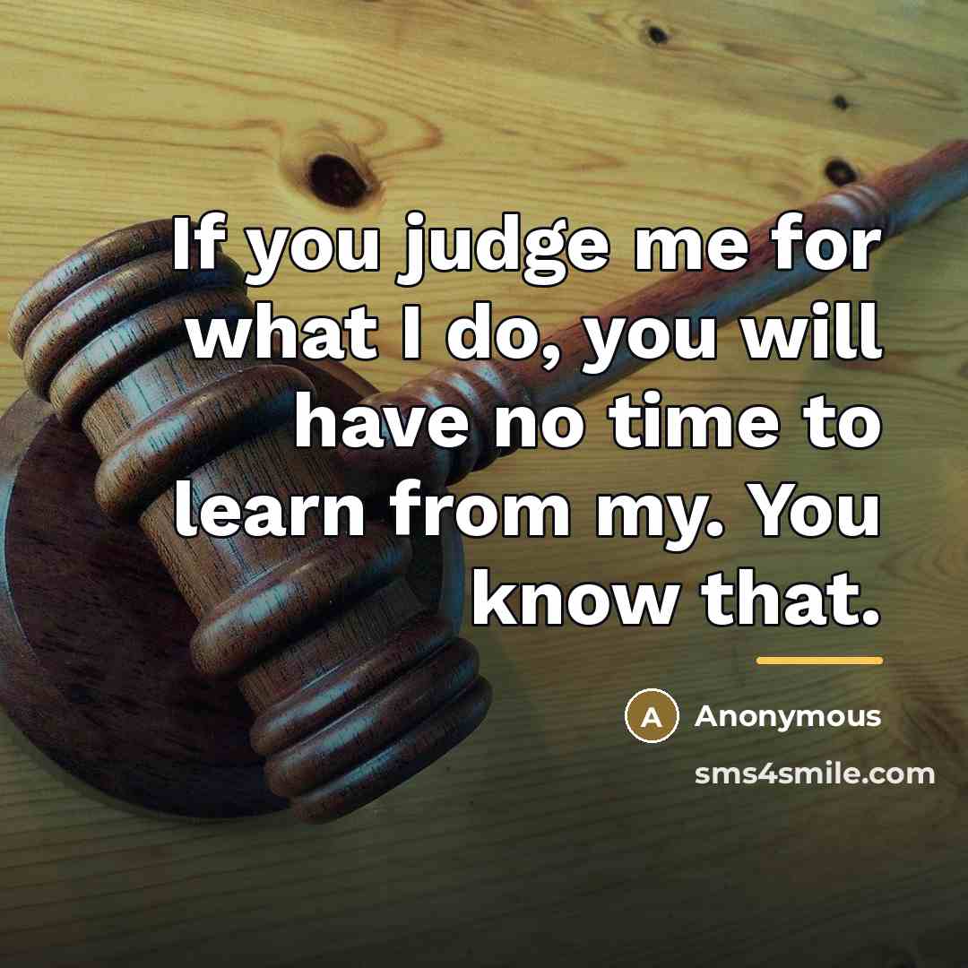 “If you judge me for what I do, you will…” quote by Anonymous