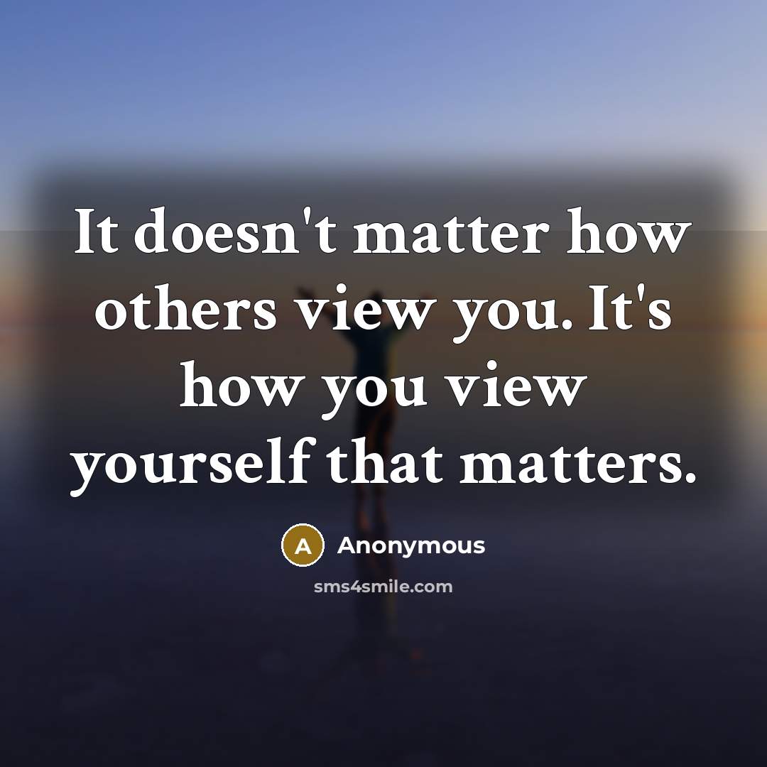 “It doesn't matter how others view you. It's how you…” quote by Anonymous