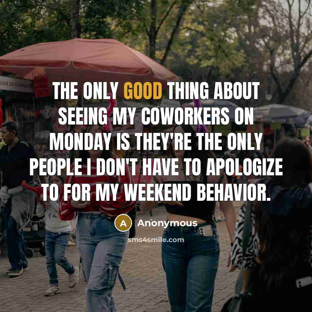 “The only good thing about seeing my coworkers on Monday…” quote by Anonymous