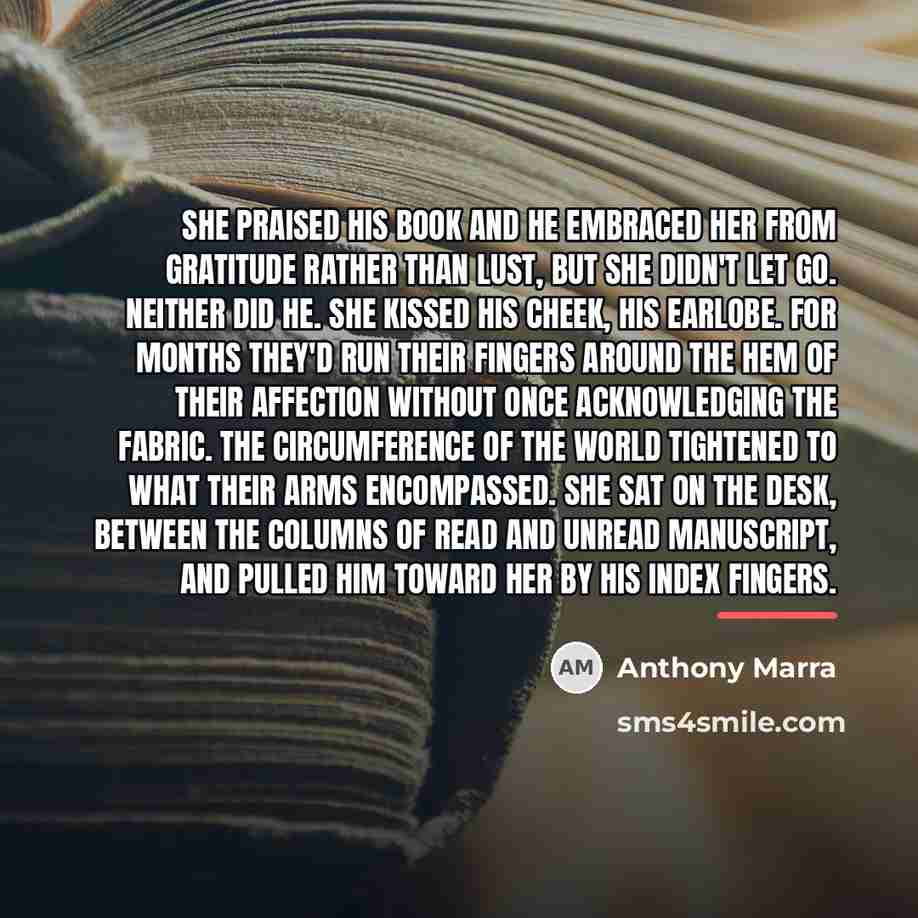 “She praised his book and he embraced her from gratitude…” quote by Anthony Marra