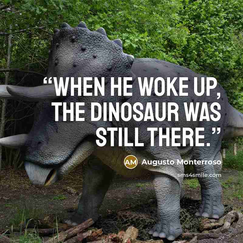 “When he woke up, the dinosaur was still there.” quote by Augusto Monterroso