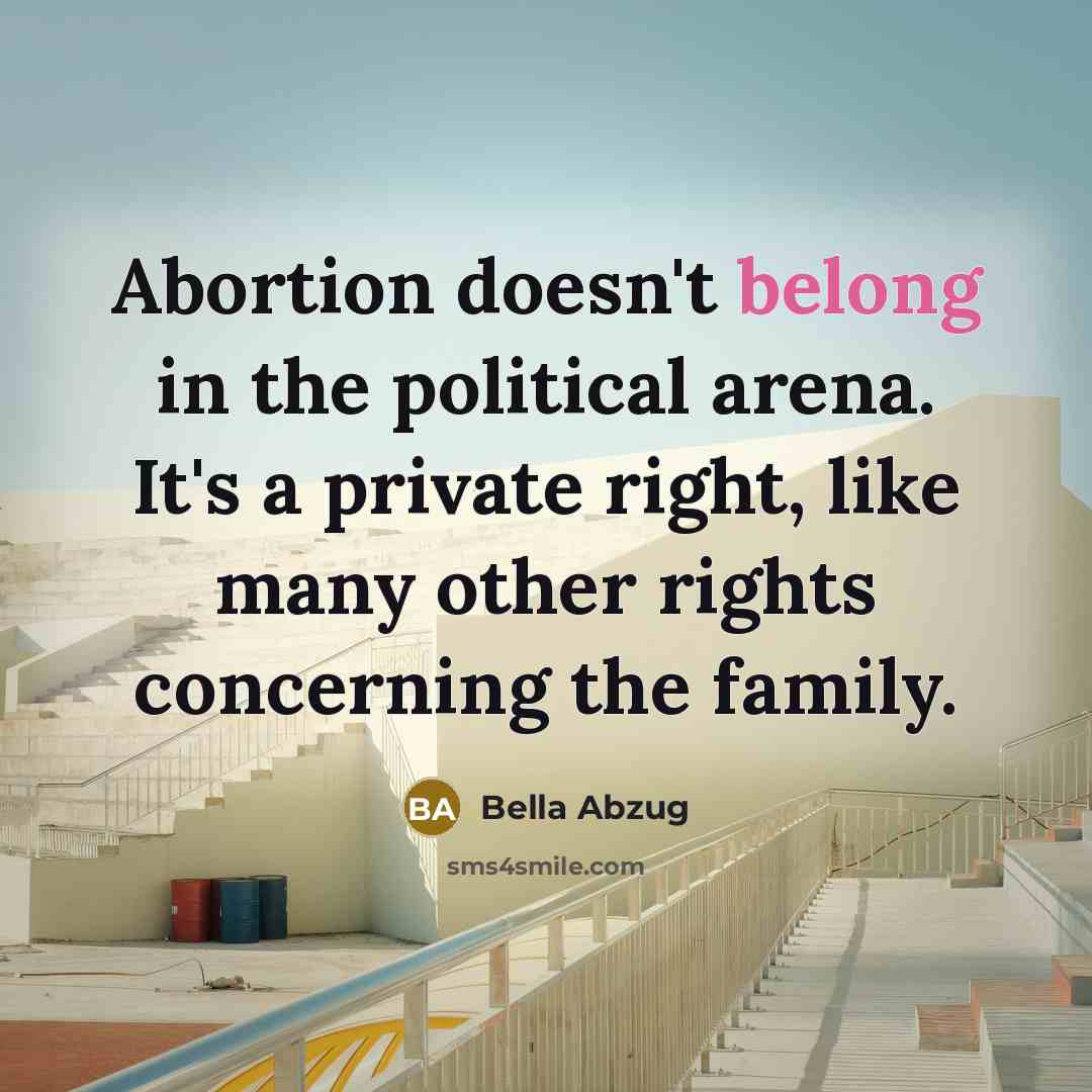 “Abortion doesn't belong in the political arena. It's a private…” quote by Bella Abzug