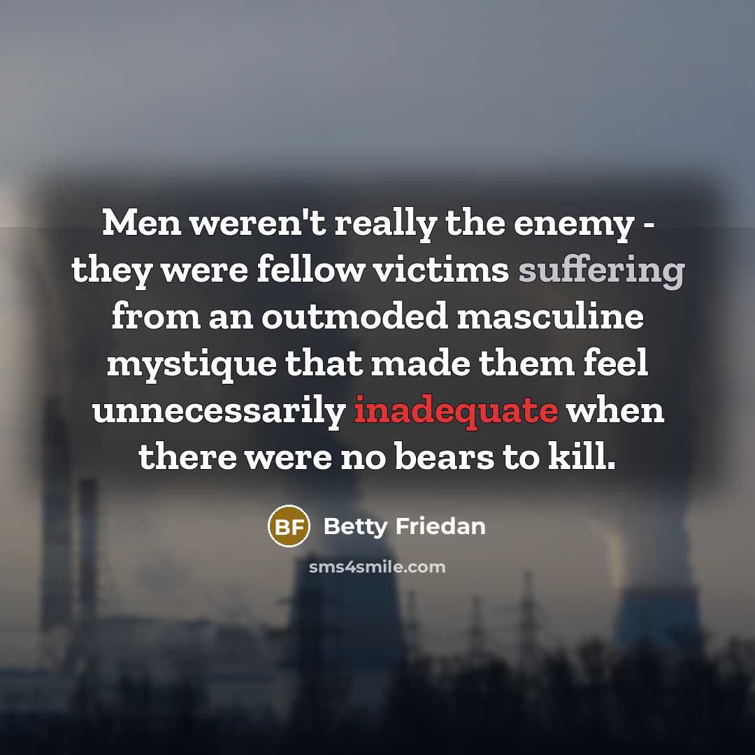 “Men weren't really the enemy - they were fellow victims…” quote by Betty Friedan