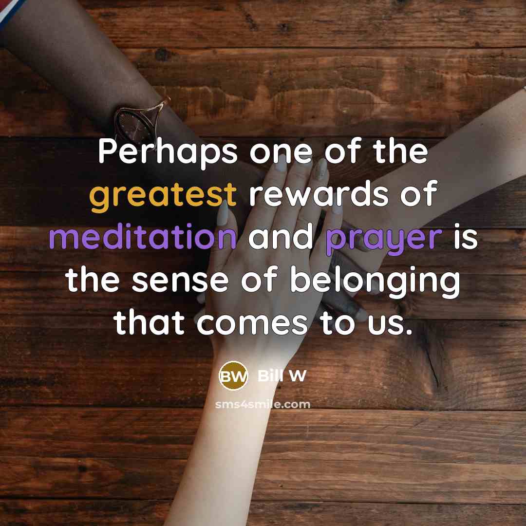 “Perhaps one of the greatest rewards of meditation and prayer…” quote by Bill W