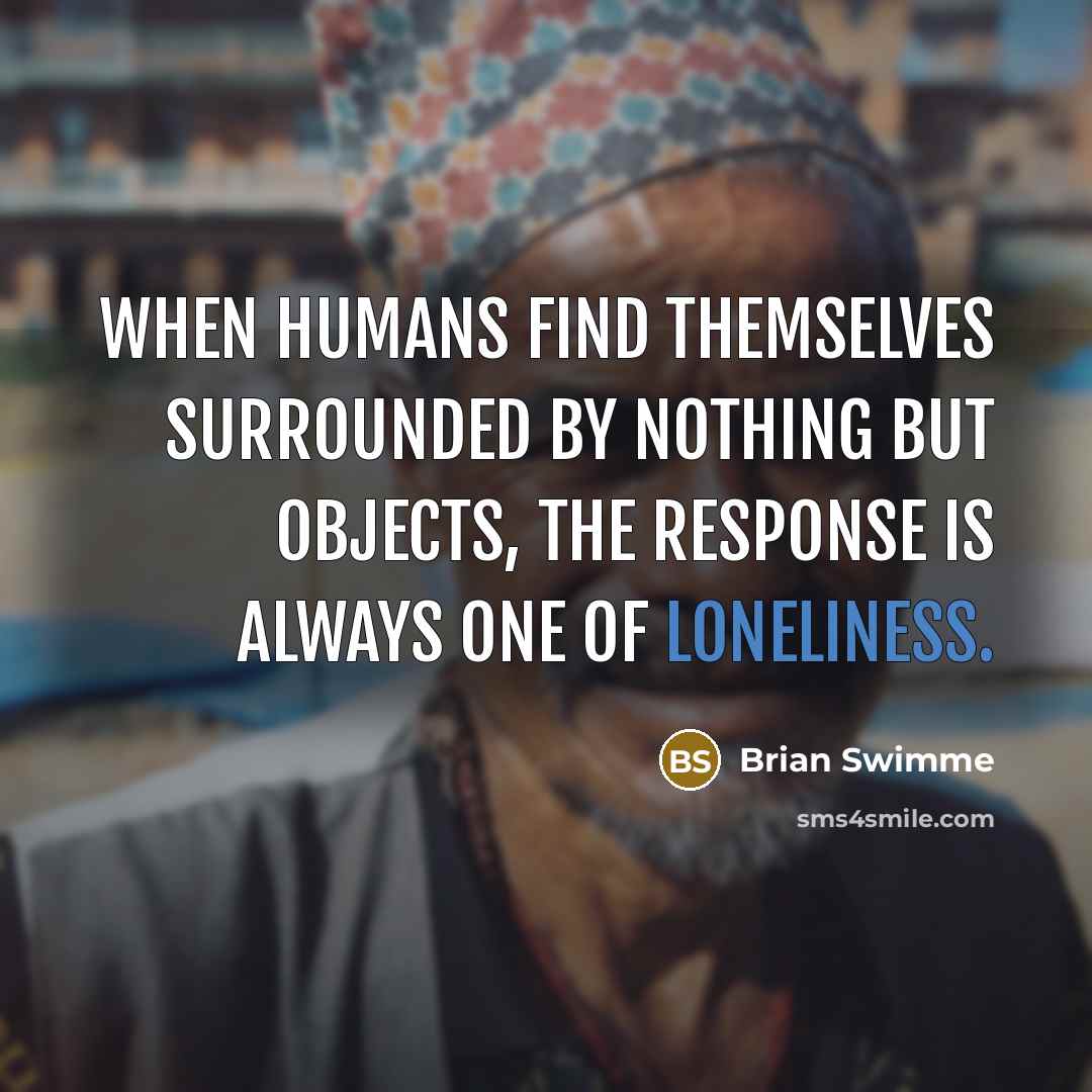 “When humans find themselves surrounded by nothing but objects, the…” quote by Brian Swimme
