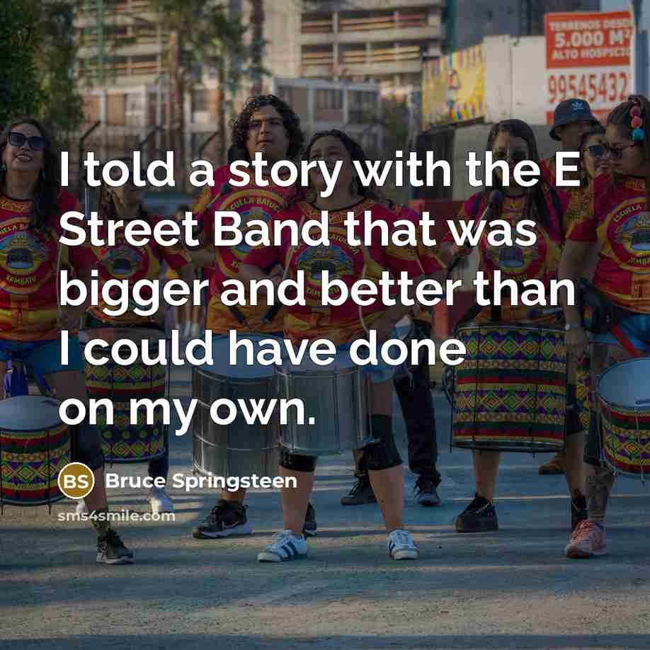“I told a story with the E Street Band that…” quote by Bruce Springsteen