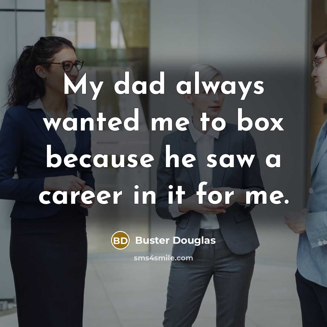 “My dad always wanted me to box because he saw…” quote by Buster Douglas