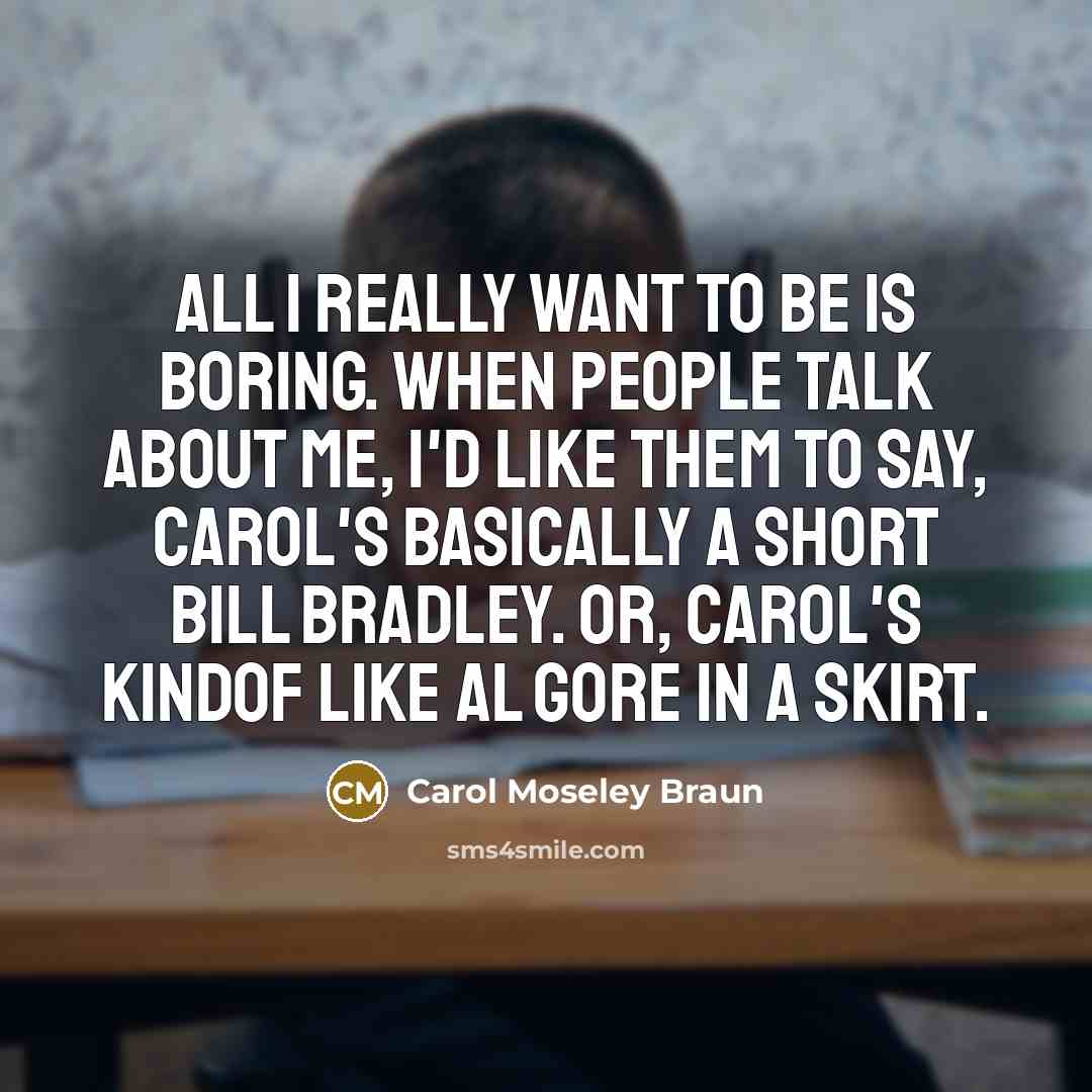 “All I really want to be is boring. When people…” quote by Carol Moseley Braun