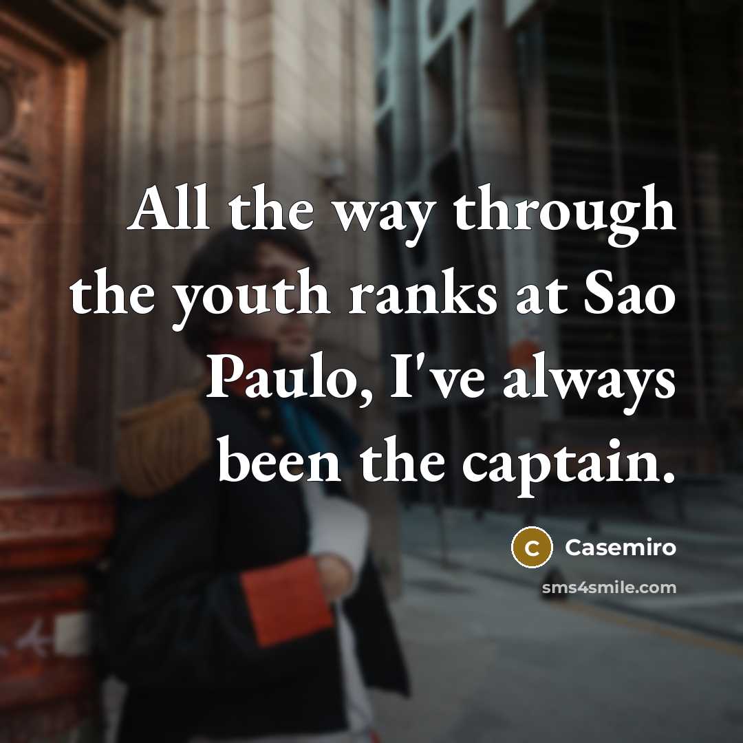 “All the way through the youth ranks at Sao Paulo,…” quote by Casemiro