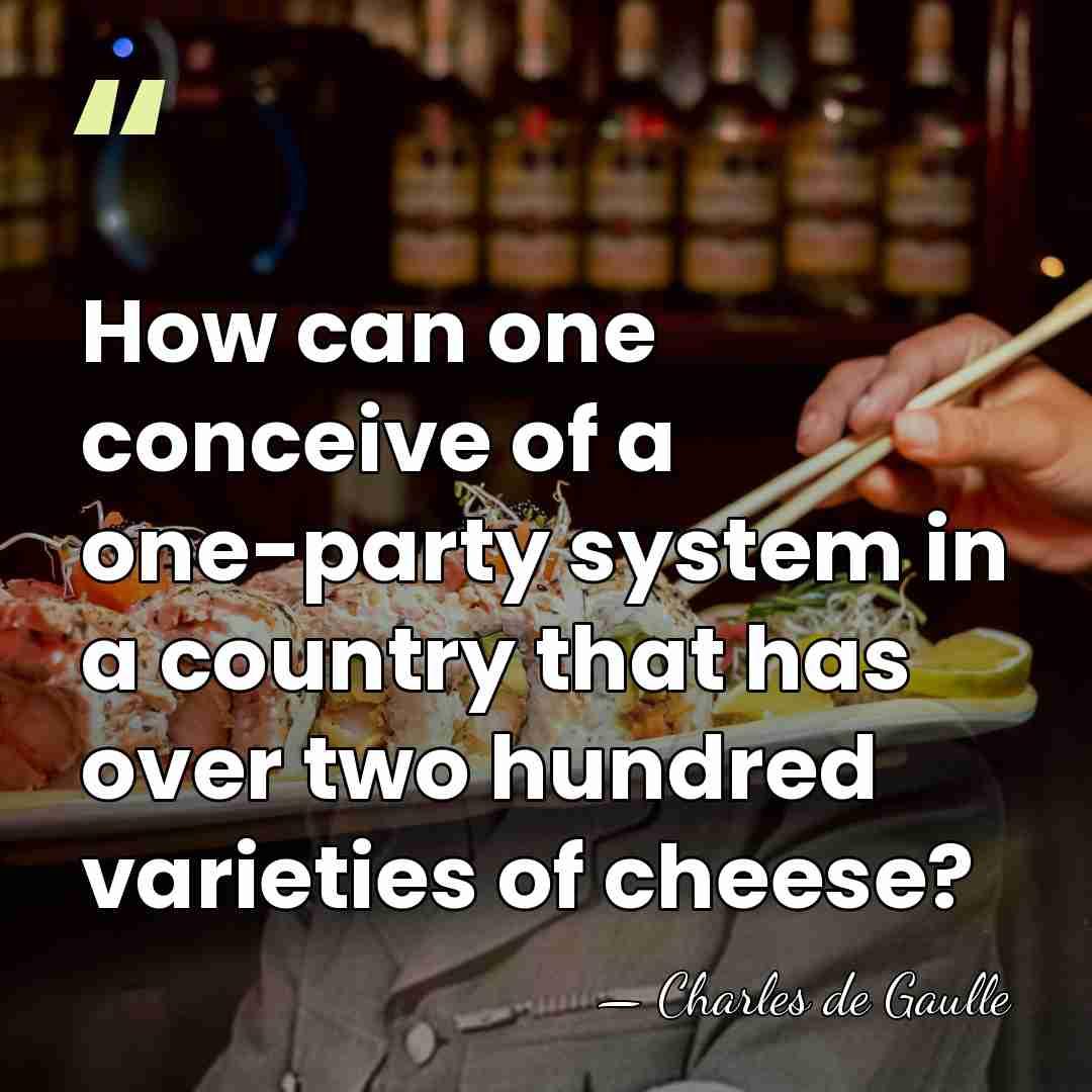 How can one conceive of a one-party system in a country that&hellip; - Charles de Gaulle