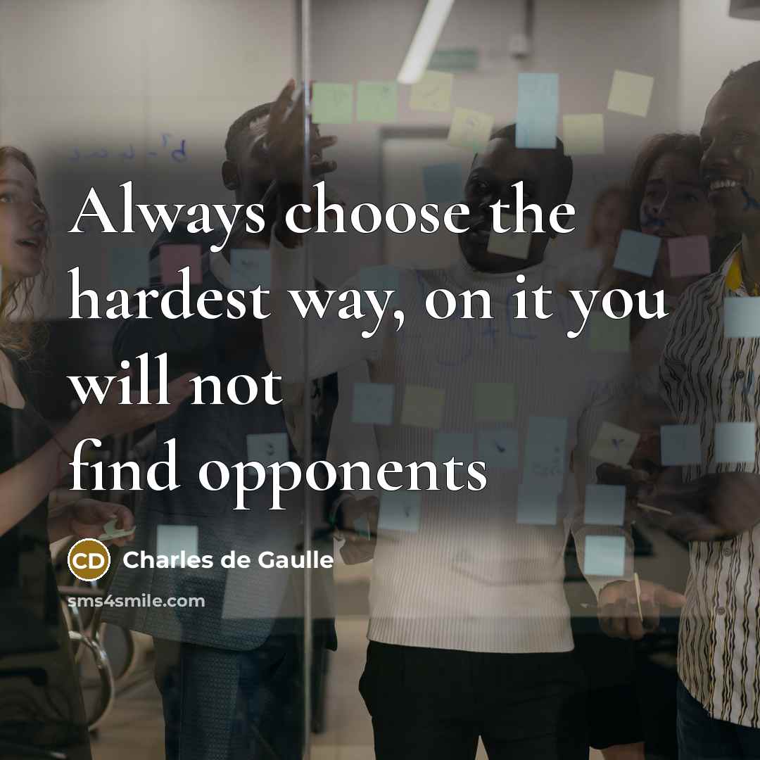 “Always choose the hardest way, on it you will not…” quote by Charles de Gaulle
