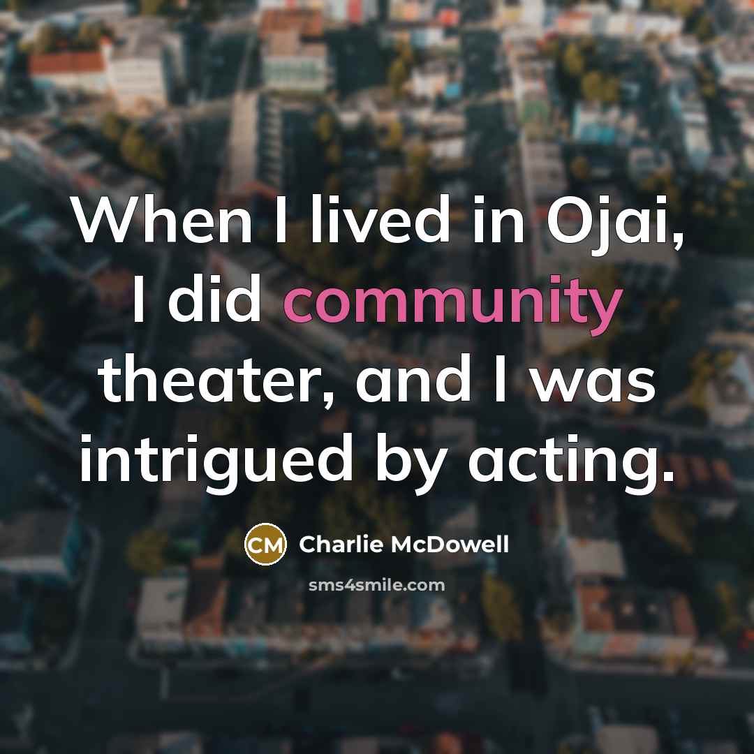 “When I lived in Ojai, I did community theater, and…” quote by Charlie McDowell