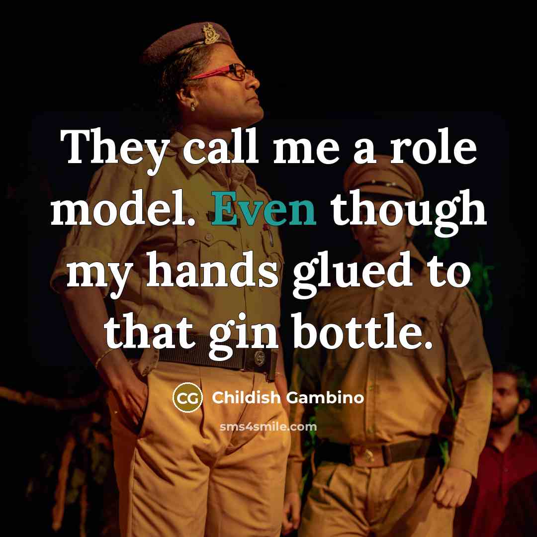 “They call me a role model. Even though my hands glued to that gin bottle.” quote by Childish Gambino