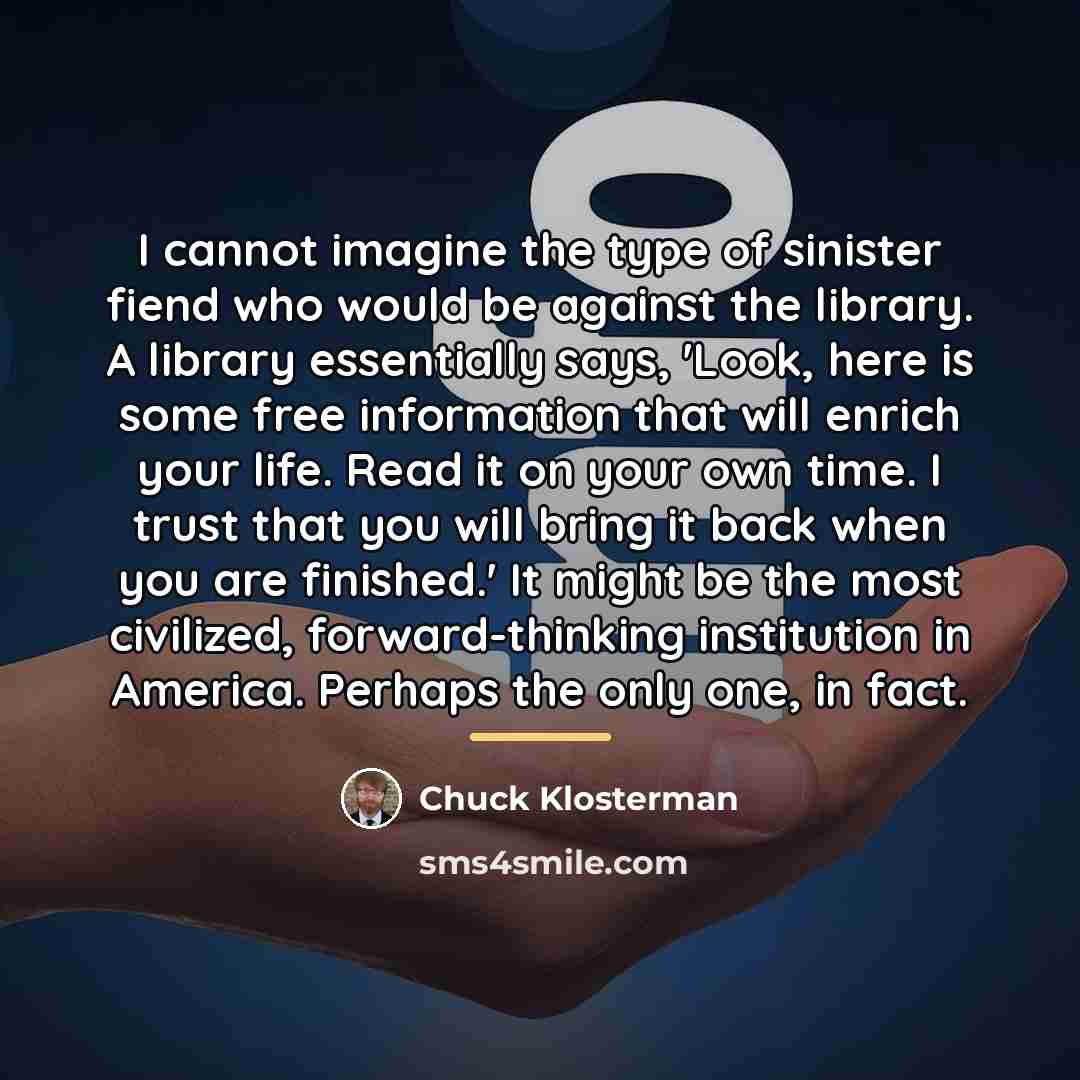 “I cannot imagine the type of sinister fiend who would…” quote by Chuck Klosterman
