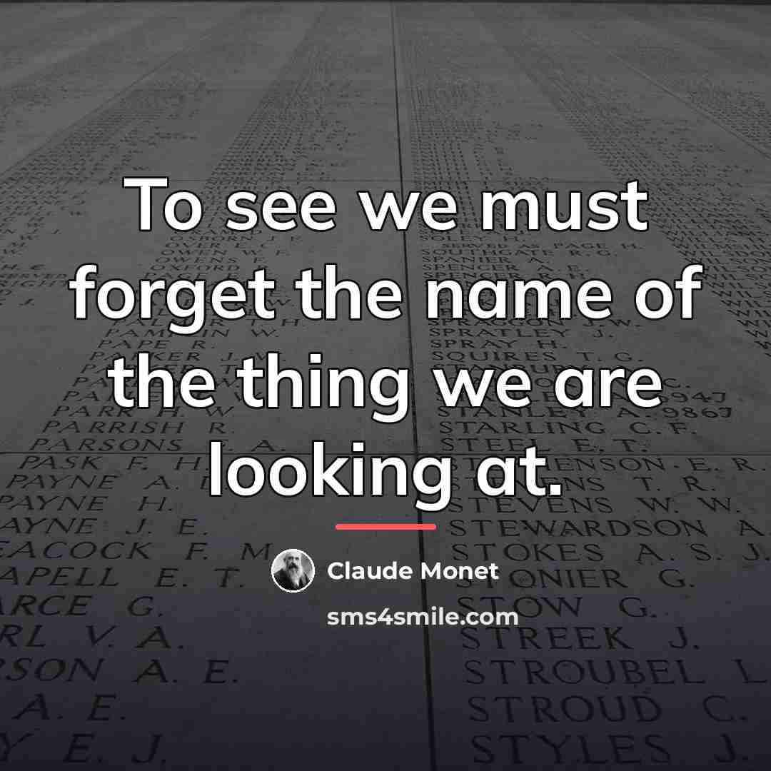 “To see we must forget the name of the thing…” quote by Claude Monet