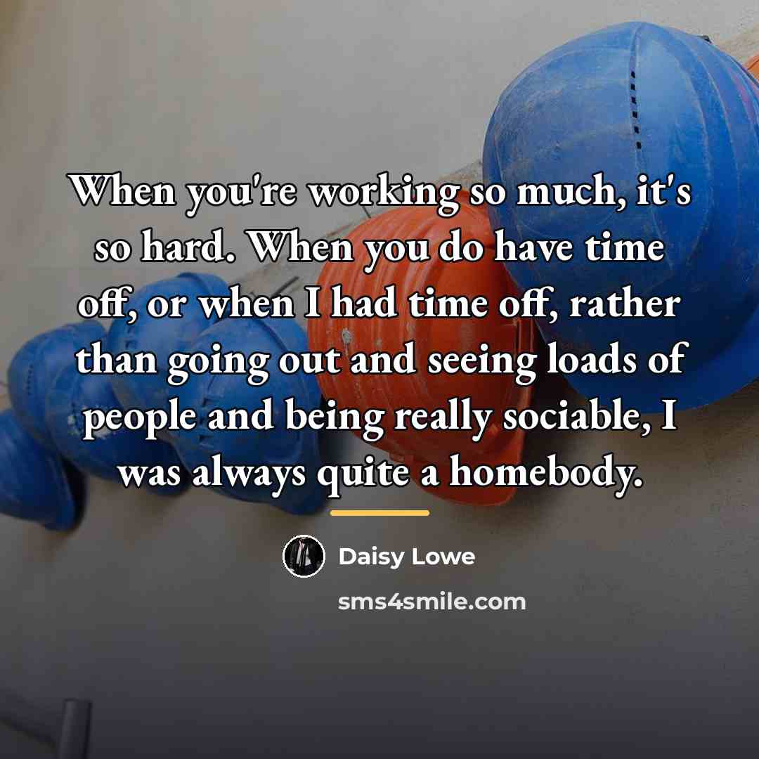“When you're working so much, it's so hard. When you…” quote by Daisy Lowe