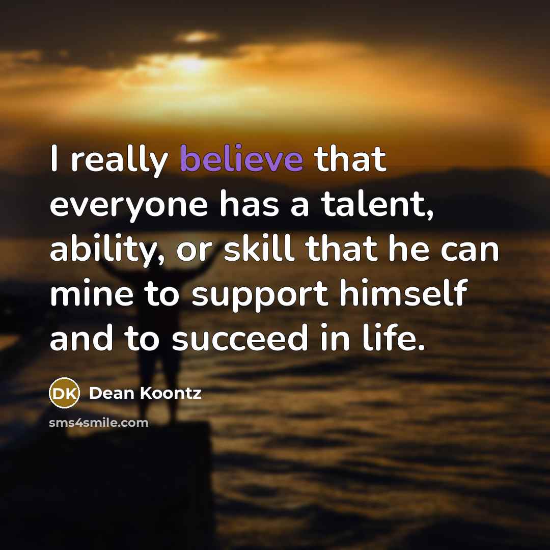 “I really believe that everyone has a talent, ability, or…” quote by Dean Koontz