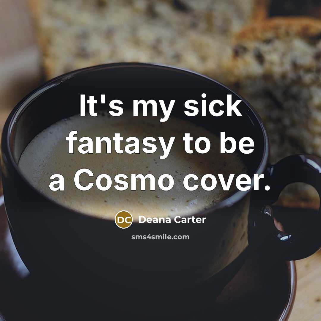 “It's my sick fantasy to be a Cosmo cover.…” quote by Deana Carter